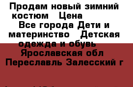 Продам новый зимний костюм › Цена ­ 2 800 - Все города Дети и материнство » Детская одежда и обувь   . Ярославская обл.,Переславль-Залесский г.